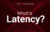 What is Latency?