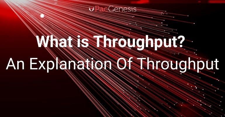 What is Throughput? A Definition and Explanation Of Throughput ...