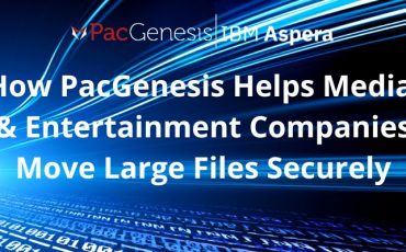 How PacGenesis Helps Media & Entertainment Companies Move Large Files Securely