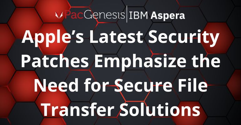 Apple’s Latest Security Patches Emphasize the Need for Secure File Transfer Solutions