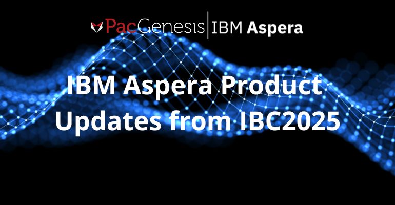 IBM Aspera Product Updates from IBC2025