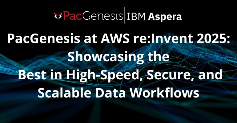 PacGenesis at AWS re:Invent 2025: Showcasing the Best in High-Speed, Secure, and Scalable Data Workflows