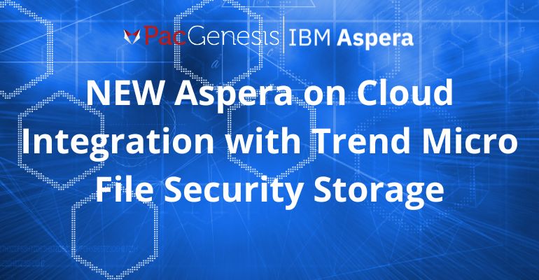 NEW Aspera on Cloud Integration with Trend Micro File Security Storage