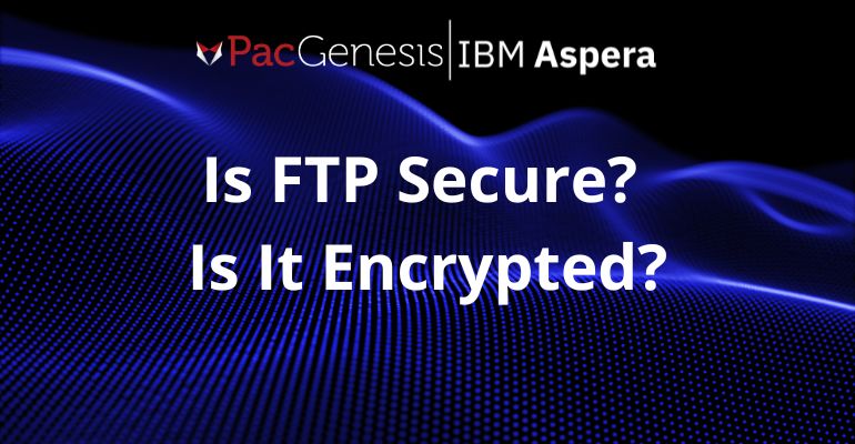 Is FTP Secure? Is It Encrypted?